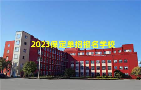 2023保定单招报名学校(保定2021年单招学校)(图1) 2023保定单招报名学校