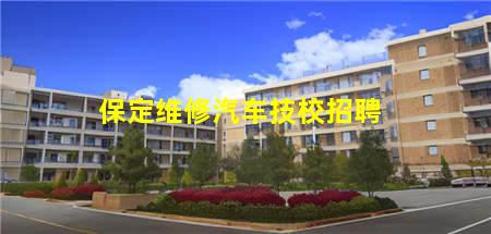 保定维修汽车技校招聘