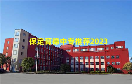 保定育德中专推荐2023(保定德育中等专业学校)(图1) 保定育德中专推荐2023